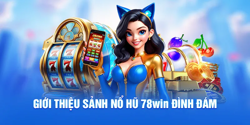Giới thiệu sảnh nổ hũ 78WIN đình đám